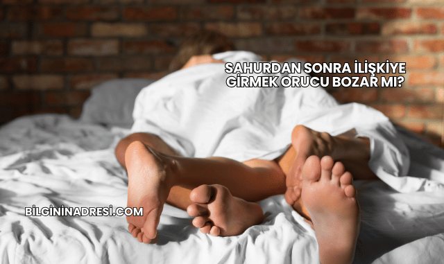 Sahurdan Sonra İlişkiye Girmek Orucu Bozar mı?