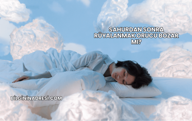 Sahurdan Sonra Rüyalanmak Orucu Bozar mı?