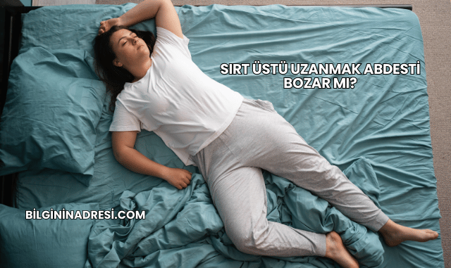 Sırt Üstü Uzanmak Abdesti Bozar mı?