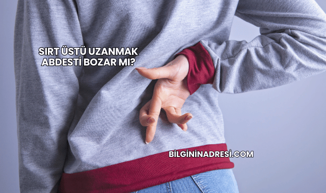 Sırt Üstü Uzanmak Abdesti Bozar mı?