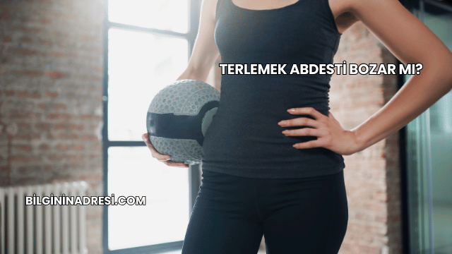 Terlemek Abdesti Bozar mı?
