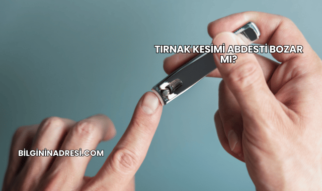 Tırnak Kesimi Abdesti Bozar mı?