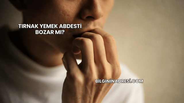 Tırnak Yemek Abdesti Bozar mı?