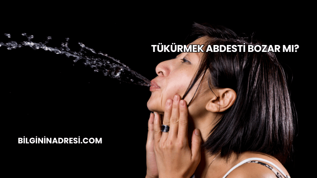 Tükürmek Abdesti Bozar mı?