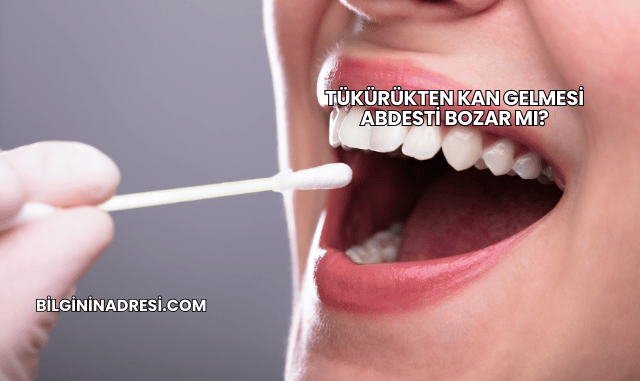 Tükürükten Kan Gelmesi Abdesti Bozar mı?