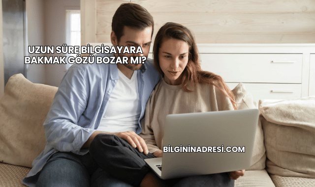 Uzun Süre Bilgisayara Bakmak Gözü Bozar mı?