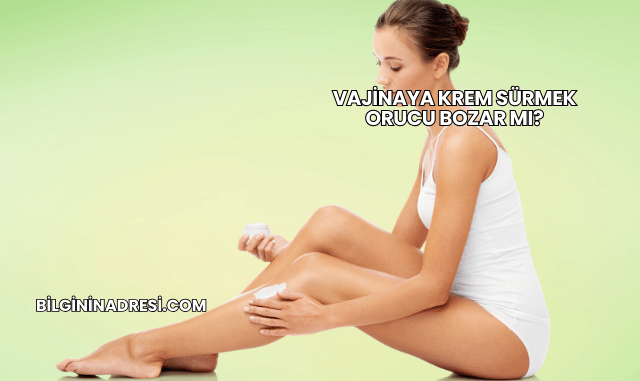 Vajinaya Krem Sürmek Orucu Bozar mı?