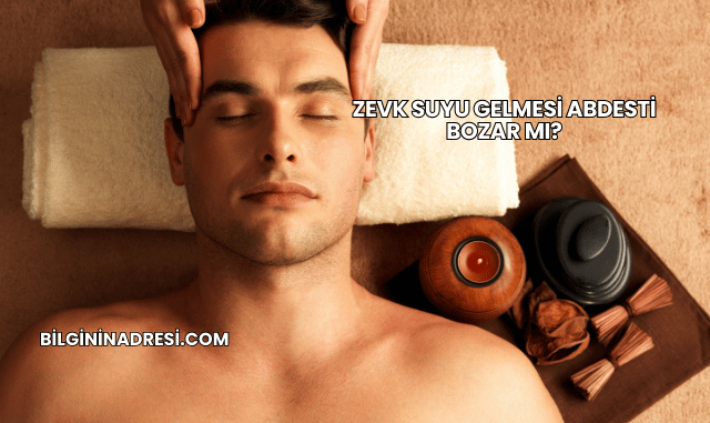 Zevk Suyu Gelmesi Abdesti Bozar mı?