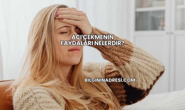 Acı Çekmenin Faydaları Nelerdir?