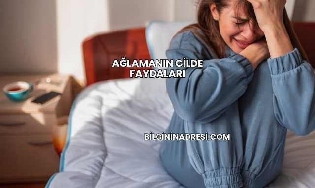 Ağlamanın Cilde Faydaları