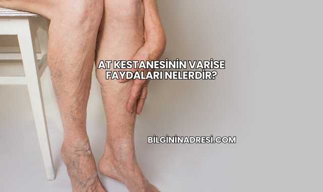 At Kestanesinin Varise Faydaları Nelerdir?
