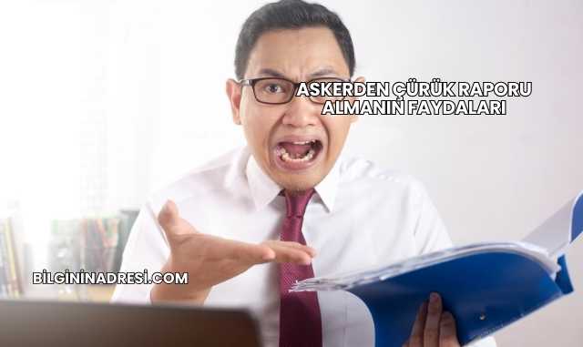 Askerden Çürük Raporu Almanın Faydaları