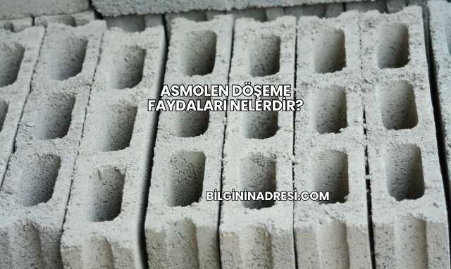 Asmolen Döşeme Faydaları Nelerdir?