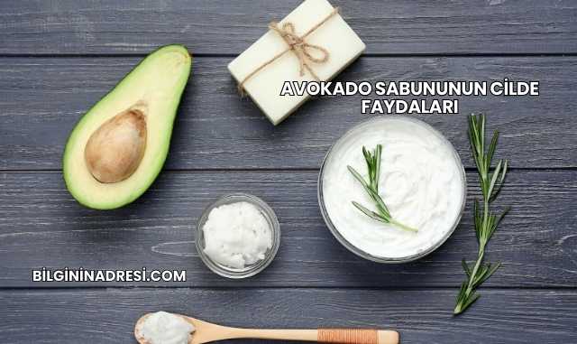 Avokado Sabununun Cilde Faydaları