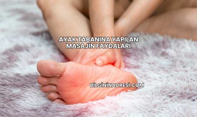 Ayak Tabanına Yapılan Masajın Faydaları