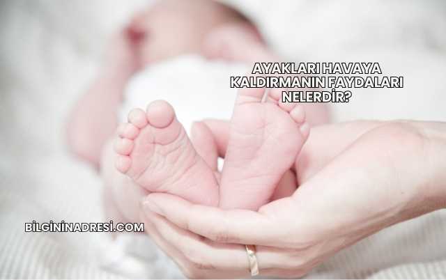 Ayakları Havaya Kaldırmanın Faydaları Nelerdir?