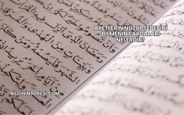Ayetlerin Nüzul Sebebini Bilmenin Faydaları Nelerdir?