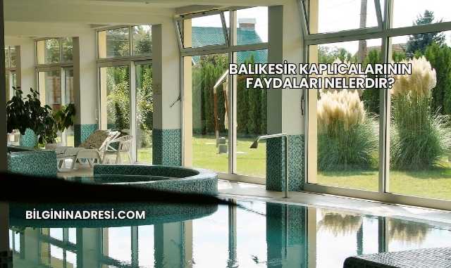 Balıkesir Kaplıcalarının Faydaları Nelerdir?