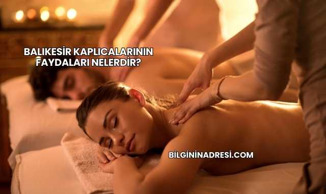 Balıkesir Kaplıcalarının Faydaları Nelerdir?