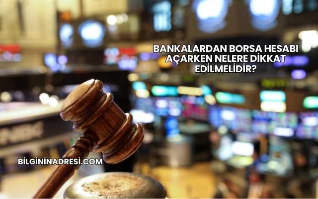 Bankalardan Borsa Hesabı Açarken Nelere Dikkat Edilmelidir?