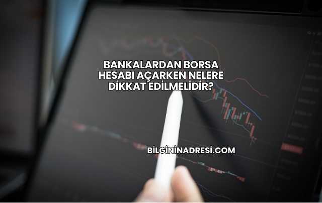 Bankalardan Borsa Hesabı Açarken Nelere Dikkat Edilmelidir?