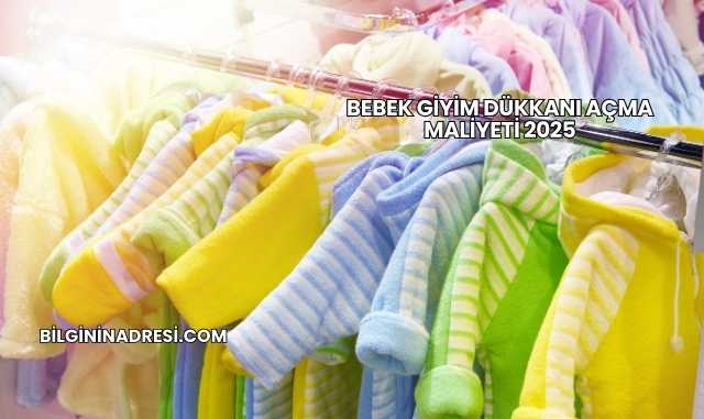 Bebek Giyim Dükkanı Açma Maliyeti 2025