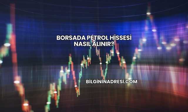 Borsada Petrol Hissesi Nasıl Alınır?