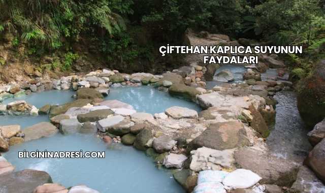 Çiftehan Kaplıca Suyunun Faydaları