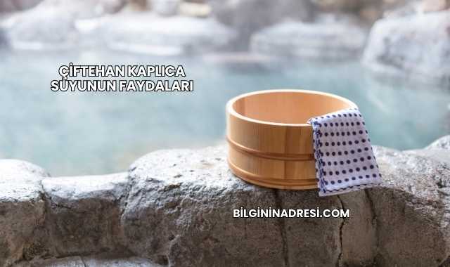 Çiftehan Kaplıca Suyunun Faydaları
