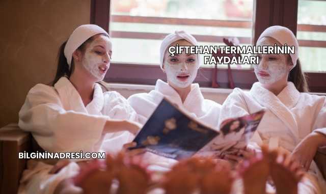 Çiftehan Termallerinin Faydaları