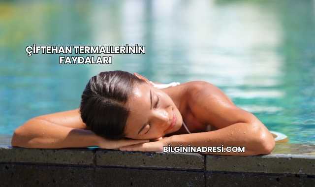 Çiftehan Termallerinin Faydaları