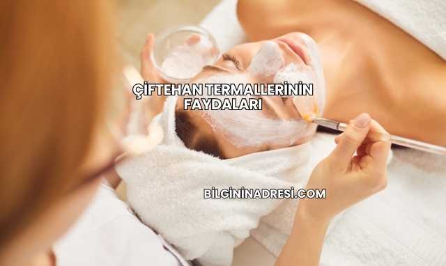 Çiftehan Termallerinin Faydaları