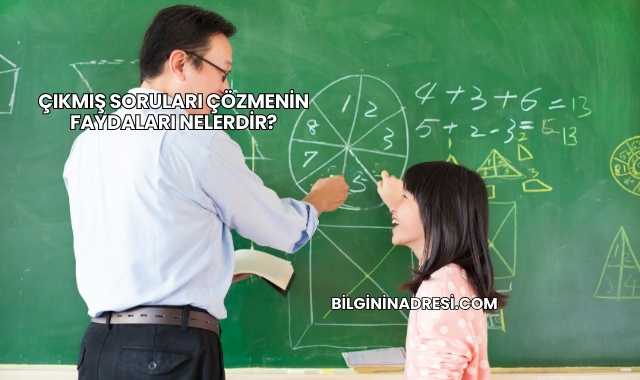 Çıkmış Soruları Çözmenin Faydaları Nelerdir?