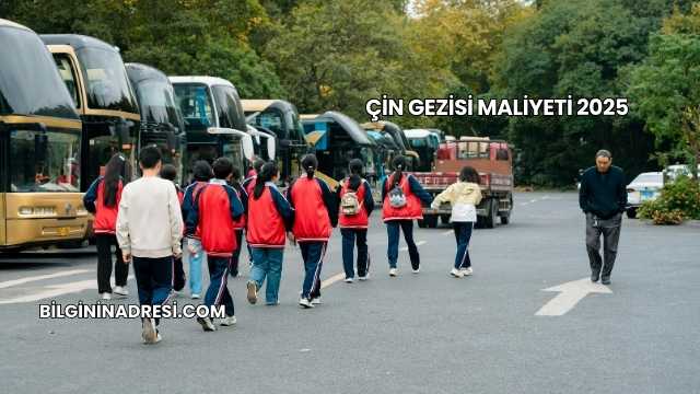 Çin Gezisi Maliyeti 2025