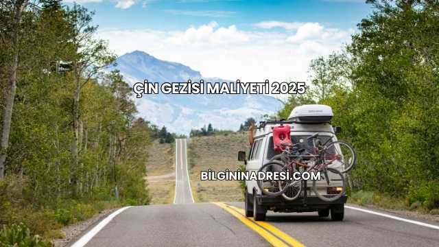 Çin Gezisi Maliyeti 2025