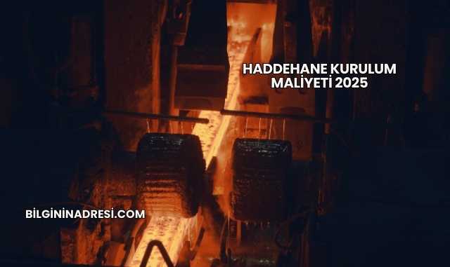 Haddehane Kurulum Maliyeti 2025