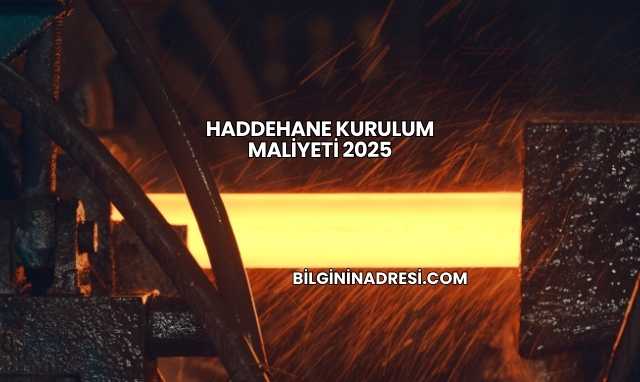 Haddehane Kurulum Maliyeti 2025