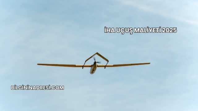 İHA Uçuş Maliyeti 2025