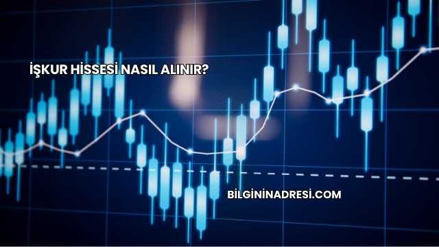 İŞKUR Hissesi Nasıl Alınır?