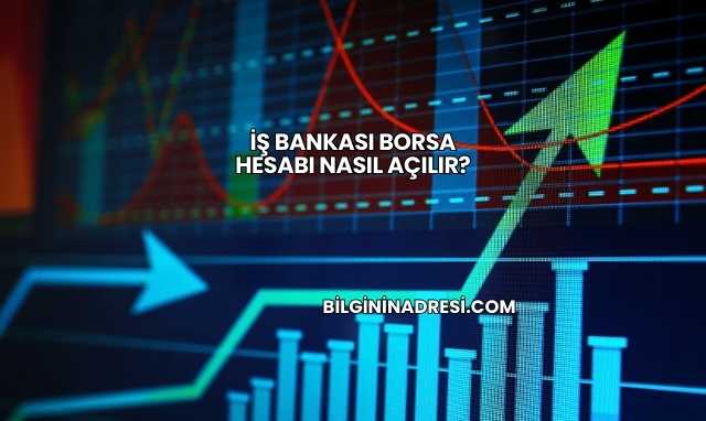 İş Bankası Borsa Hesabı Nasıl Açılır?
