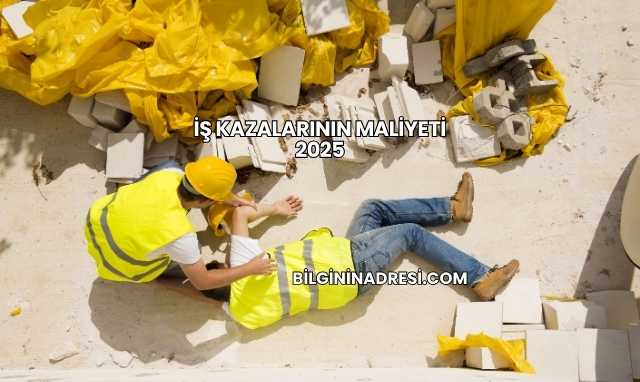 İş Kazalarının Maliyeti 2025