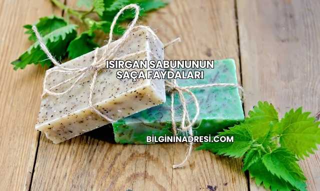 Isırgan Sabununun Saça Faydaları