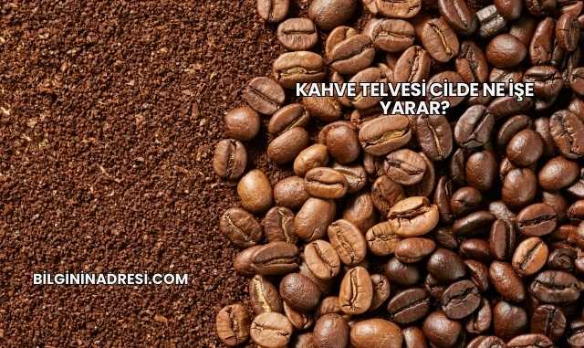 Kahve Telvesi Cilde Ne İşe Yarar?