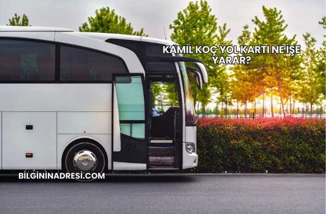 Kamil Koç Yol Kartı Ne İşe Yarar?