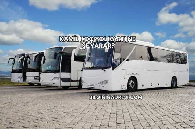 Kamil Koç Yol Kartı Ne İşe Yarar?