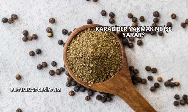 Karabiber Yakmak Ne İşe Yarar?