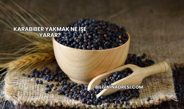 Karabiber Yakmak Ne İşe Yarar?