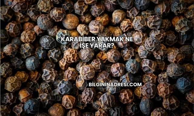 Karabiber Yakmak Ne İşe Yarar?