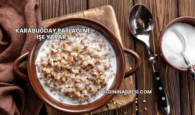 Karabuğday Patlağı Ne İşe Yarar?