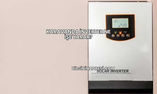 Karavanda İnverter Ne İşe Yarar?